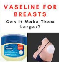 Does Vaseline Increase Breast Size and Firmness