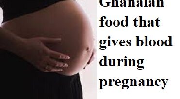 Ghanaian food that gives blood during pregnancy