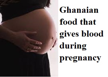 Ghanaian food that gives blood during pregnancy