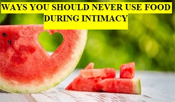 WAYS YOU SHOULD NEVER USE FOOD DURING INTIMACY