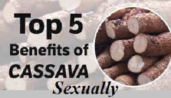 Benefits of Cassava Sexually In Men/Women