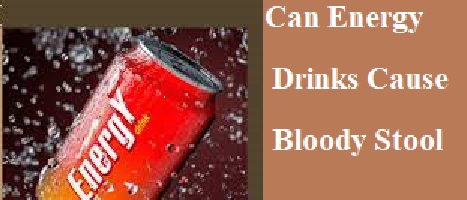 Can Energy Drinks Cause Bloody Stool
